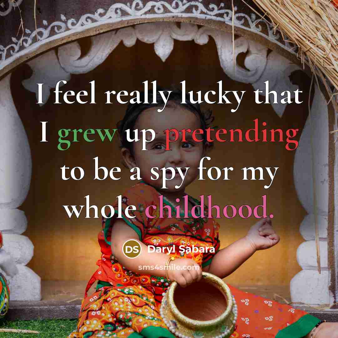 “I feel really lucky that I grew up pretending to be a spy for my whole childhood.” quote by Daryl Sabara