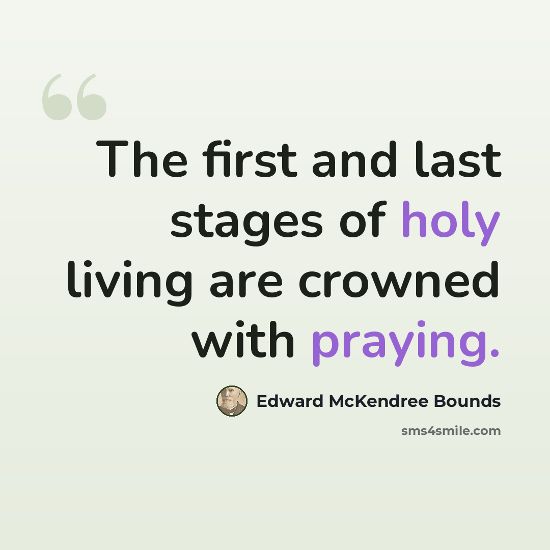 “The first and last stages of holy living are crowned with praying.” quote by Edward McKendree Bounds