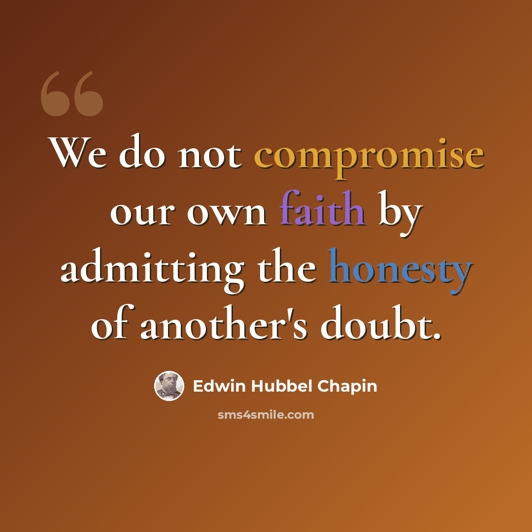 “We do not compromise our own faith by admitting the honesty of another's doubt.” quote by Edwin Hubbel Chapin