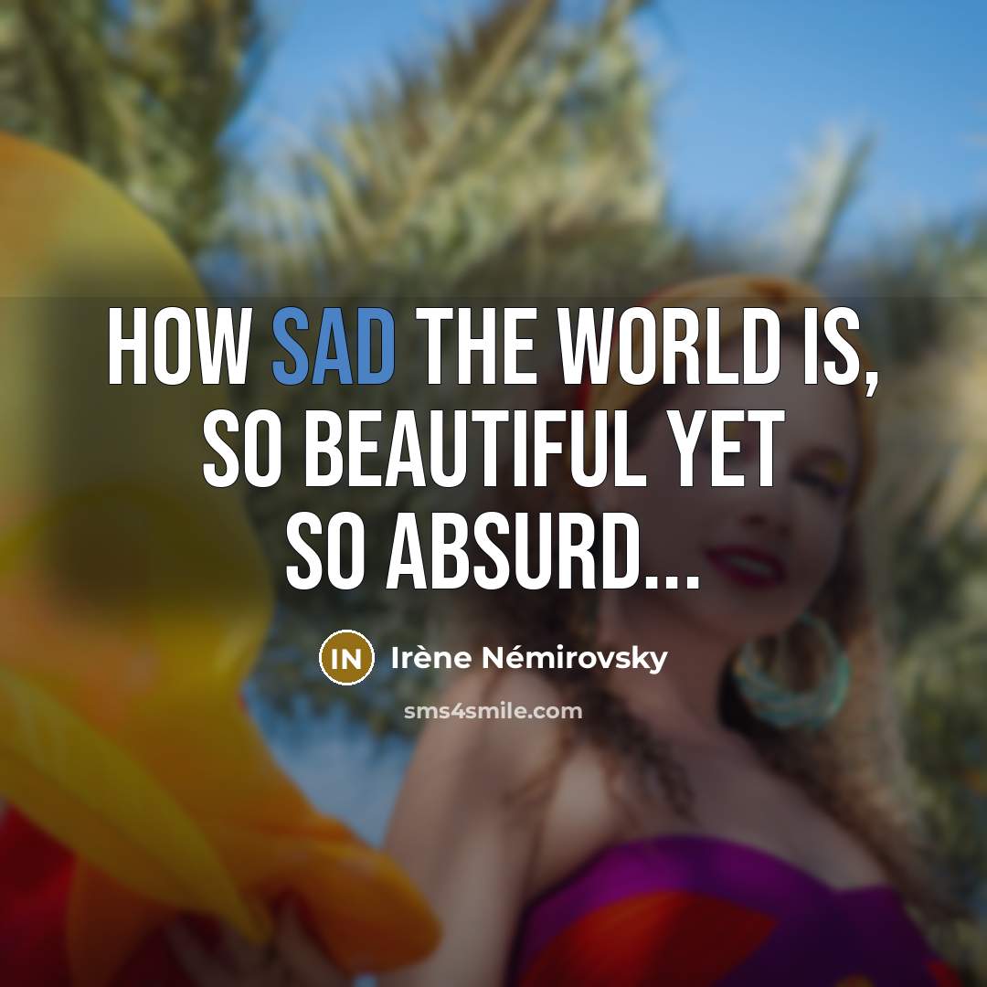 “How sad the world is, so beautiful yet so absurd...” quote by Irene Nemirovsky