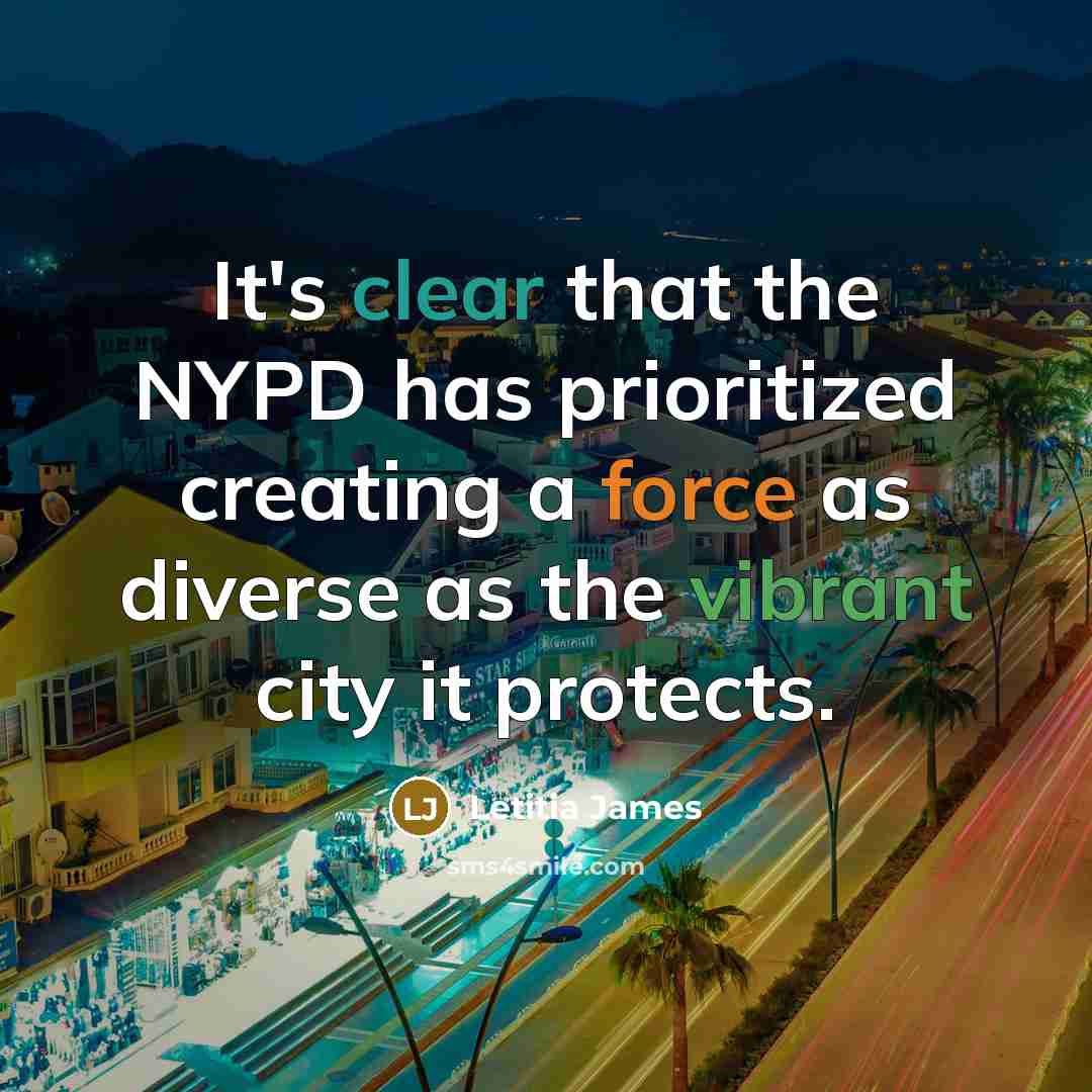 “It's clear that the NYPD has prioritized creating a force as diverse as the vibrant city it protects.” quote by Letitia James