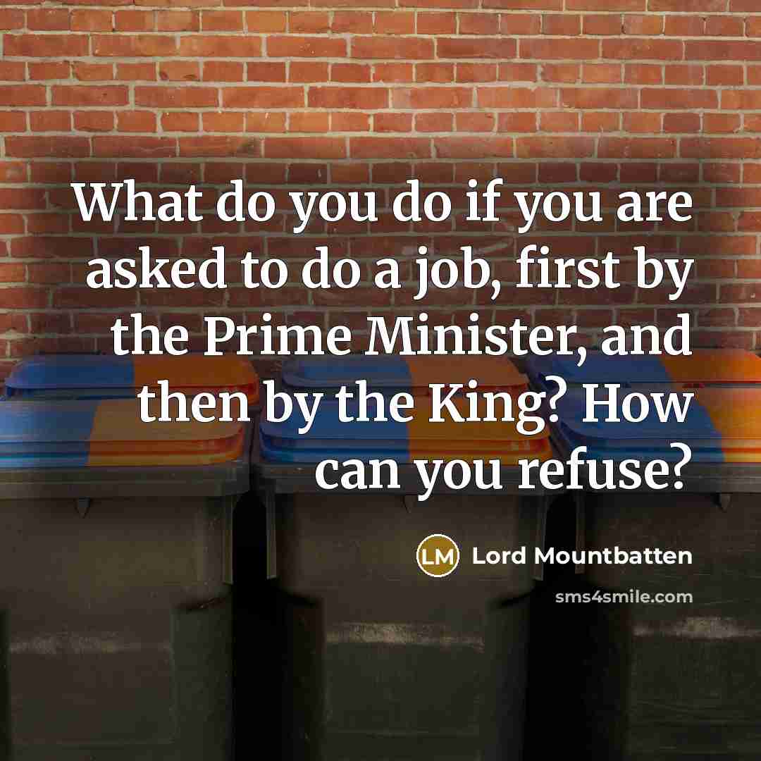 “What do you do if you are asked to do a job, first by the Prime Minister, and then by the King? How can you refuse?” quote by Lord Mountbatten
