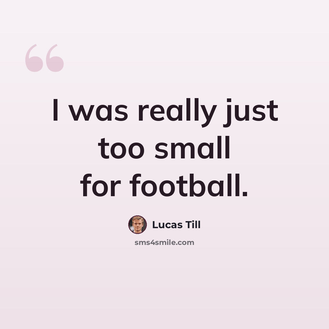 “I was really just too small for football.” quote by Lucas Till