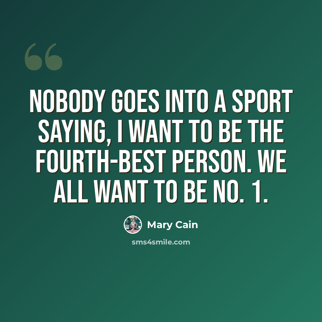 “Nobody goes into a sport saying, I want to be the fourth-best person. We all want to be No. 1.” quote by Mary Cain