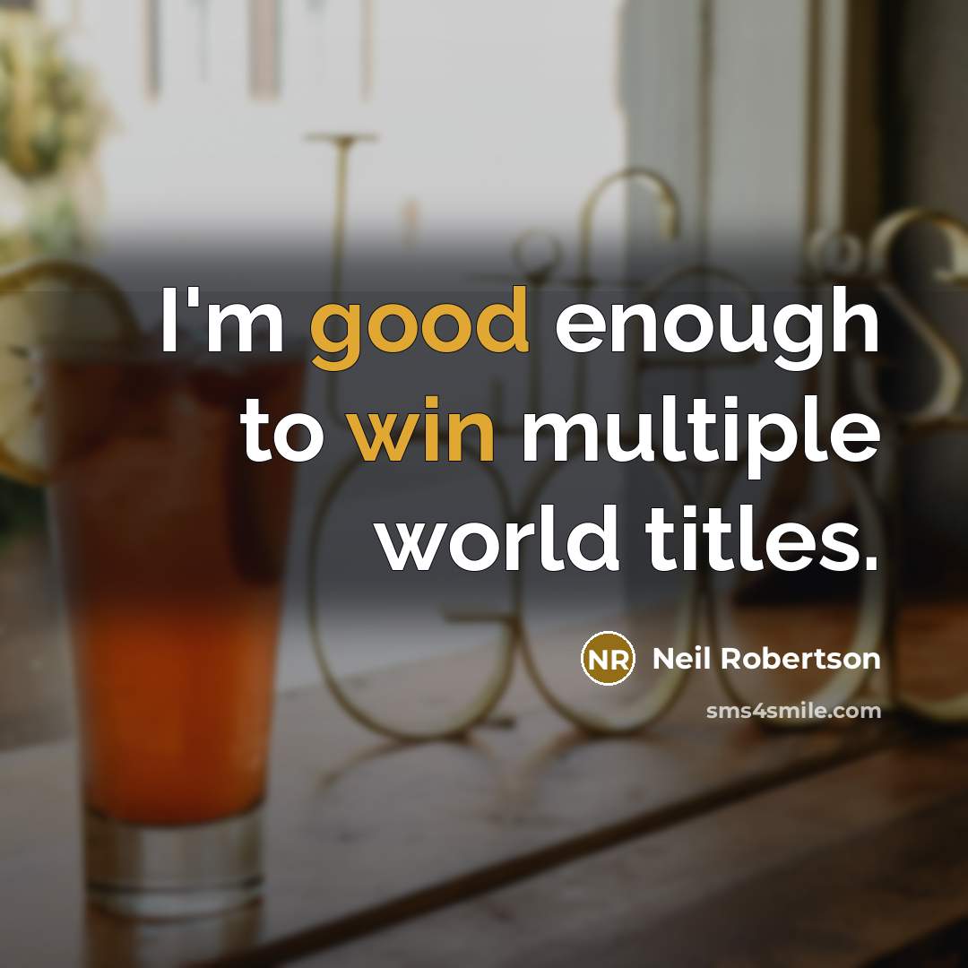 “I'm good enough to win multiple world titles.” quote by Neil Robertson