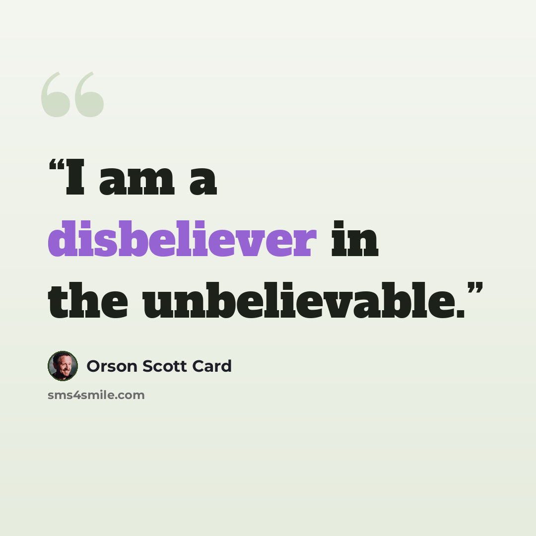 “I am a disbeliever in the unbelievable.” quote by Orson Scott Card