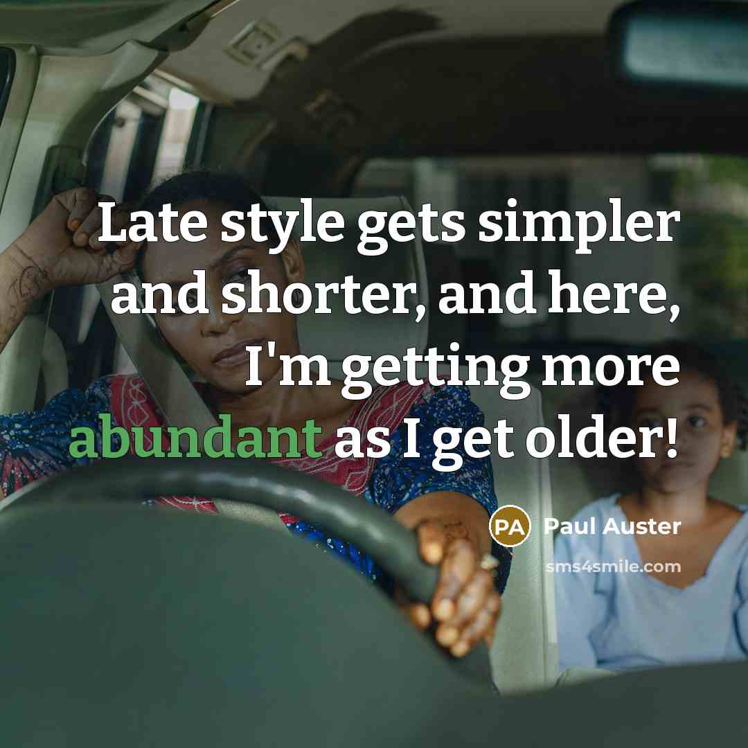“Late style gets simpler and shorter, and here, I'm getting more abundant as I get older!” quote by Paul Auster