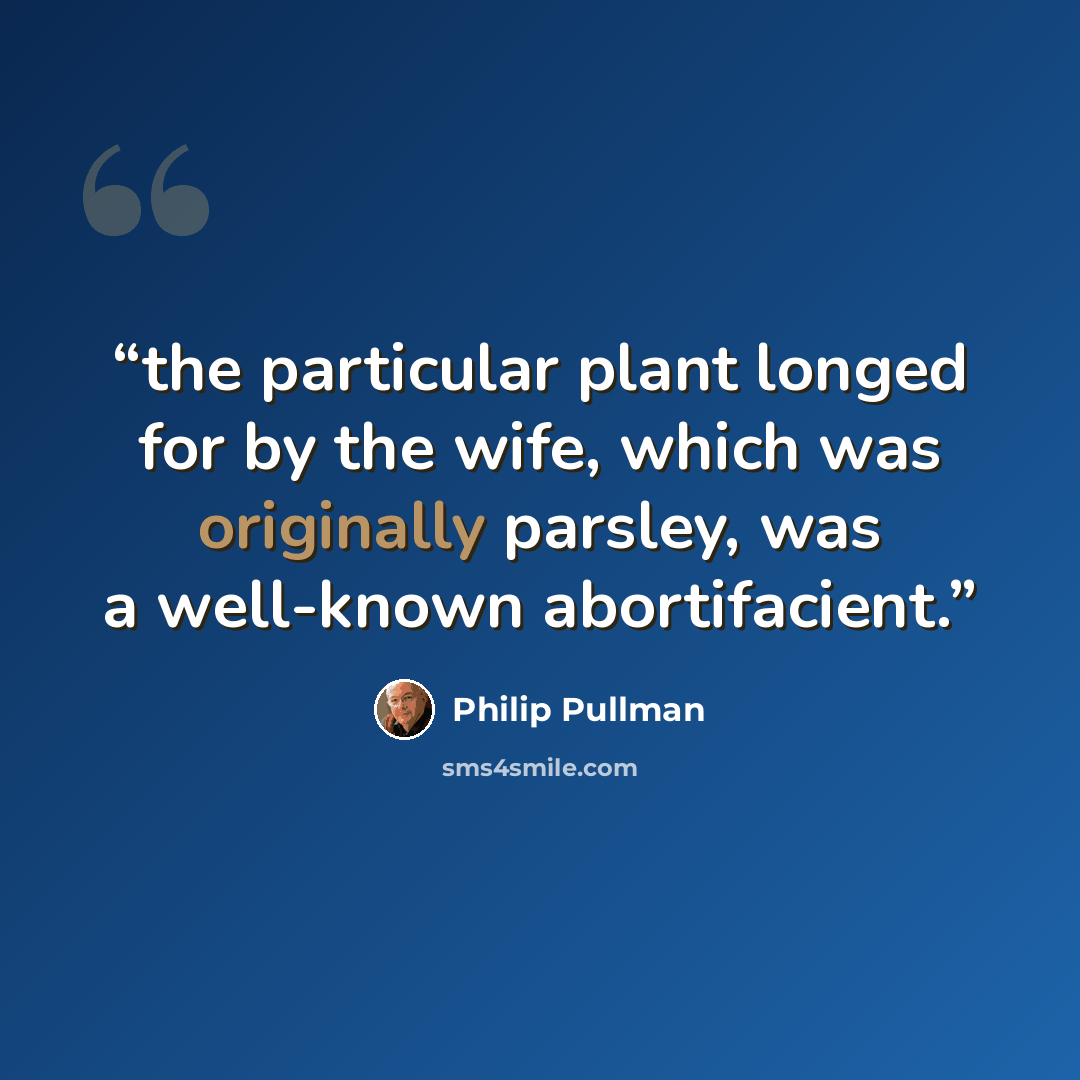 “the particular plant longed for by the wife, which was originally parsley, was a well-known abortifacient.” quote by Philip Pullman