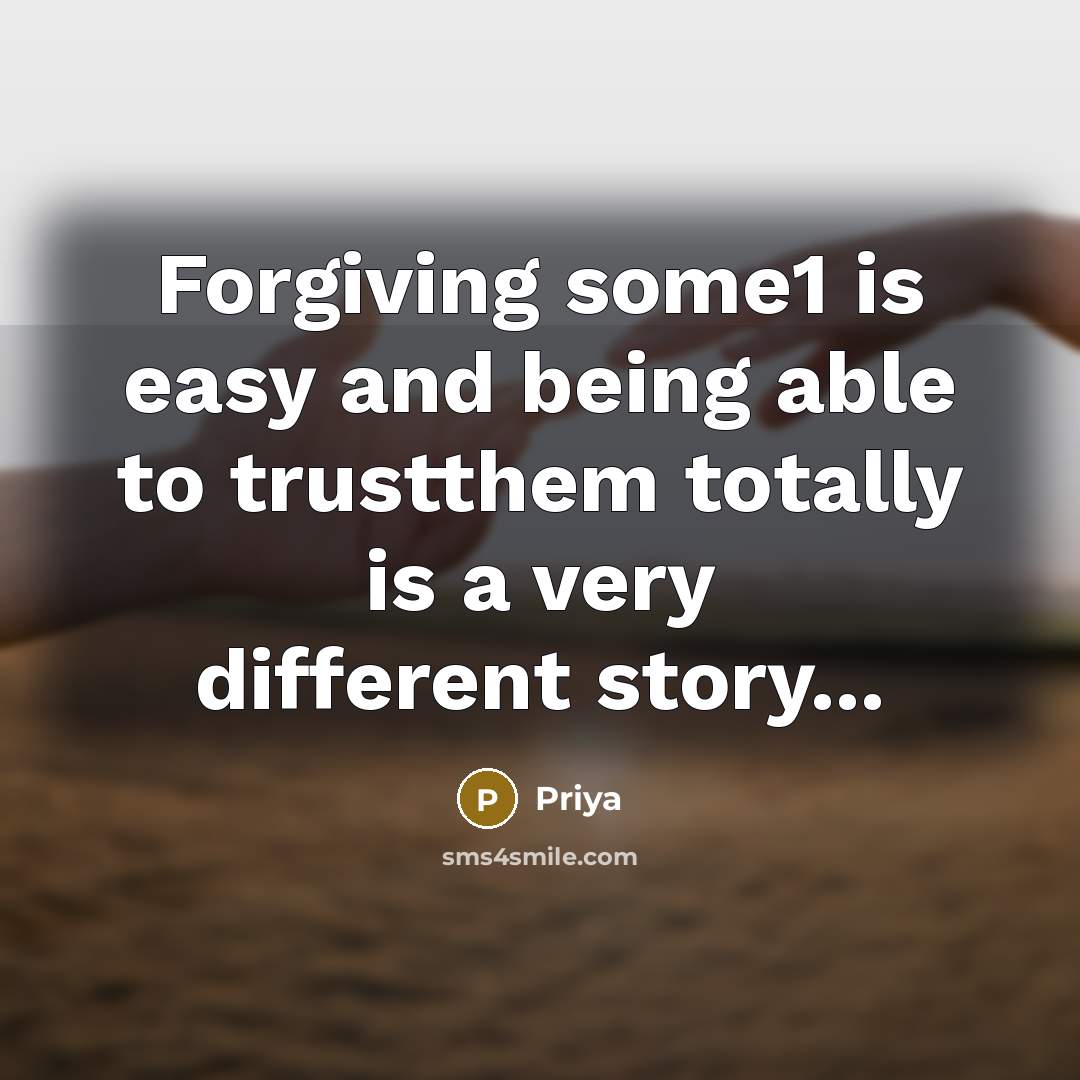 “Forgiving some1 is easy and being able to trustthem totally is a very different story...” quote by Priya
