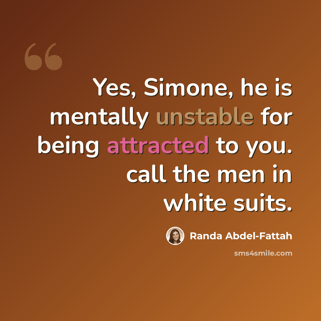 “Yes, Simone, he is mentally unstable for being attracted to you. call the men in white suits.” quote by Randa Abdel-Fattah