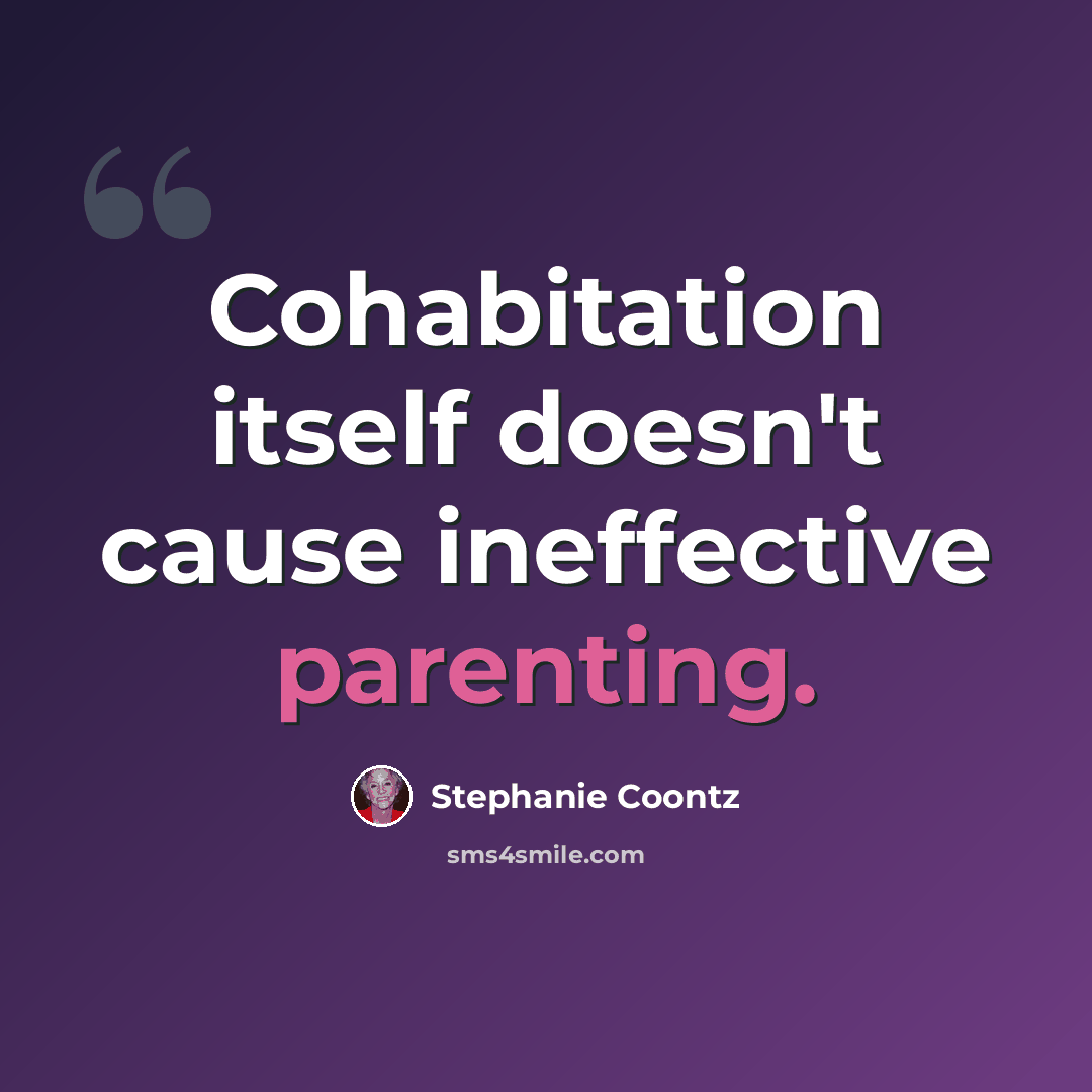 “Cohabitation itself doesn't cause ineffective parenting.” quote by Stephanie Coontz