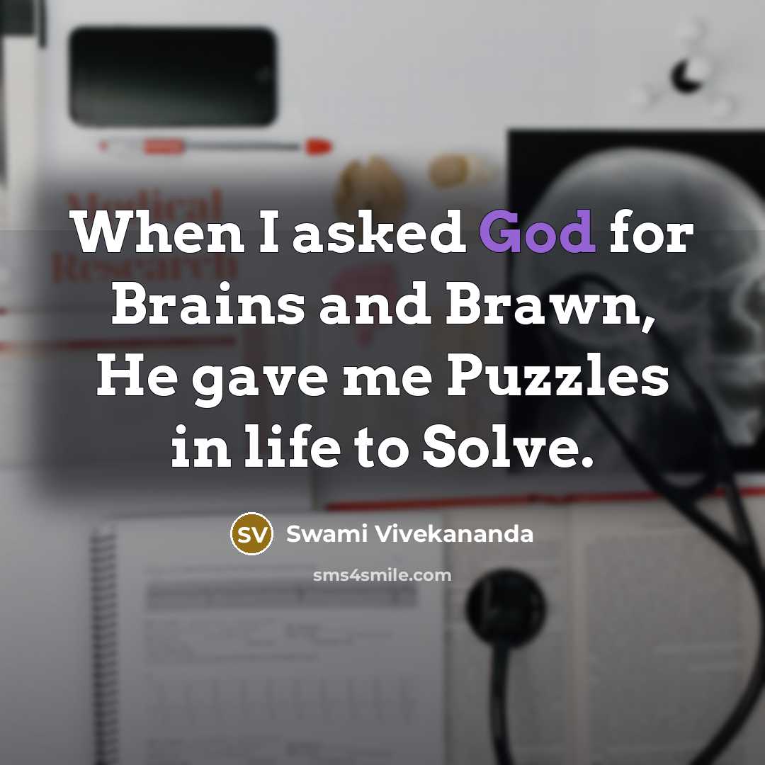“When I asked God for Brains and Brawn, He gave me Puzzles in life to Solve.” quote by Swami Vivekananda