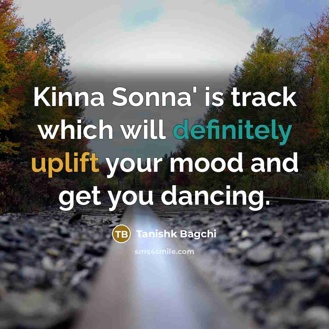 “Kinna Sonna' is track which will definitely uplift your mood and get you dancing.” quote by Tanishk Bagchi