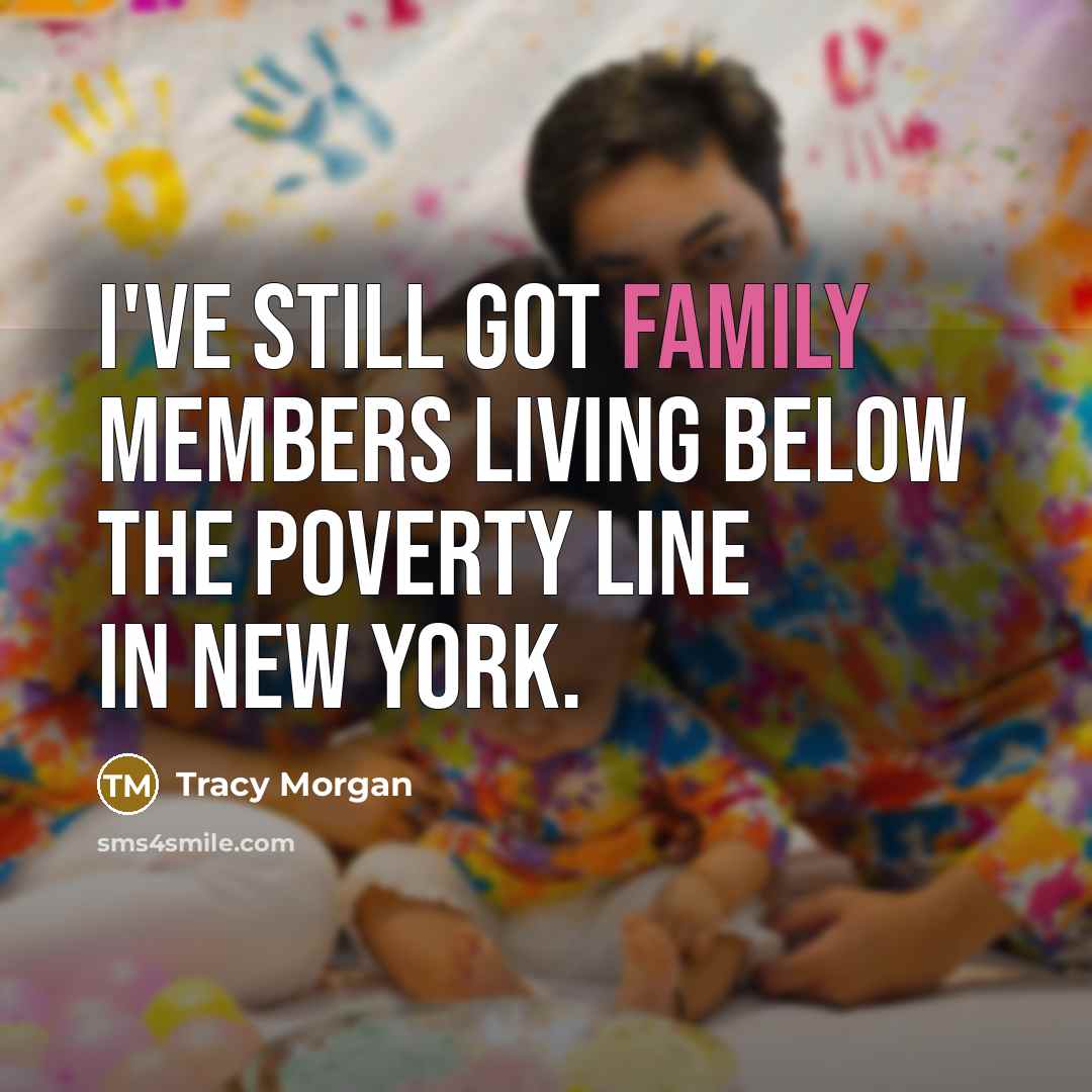 “I've still got family members living below the poverty line in New York.” quote by Tracy Morgan
