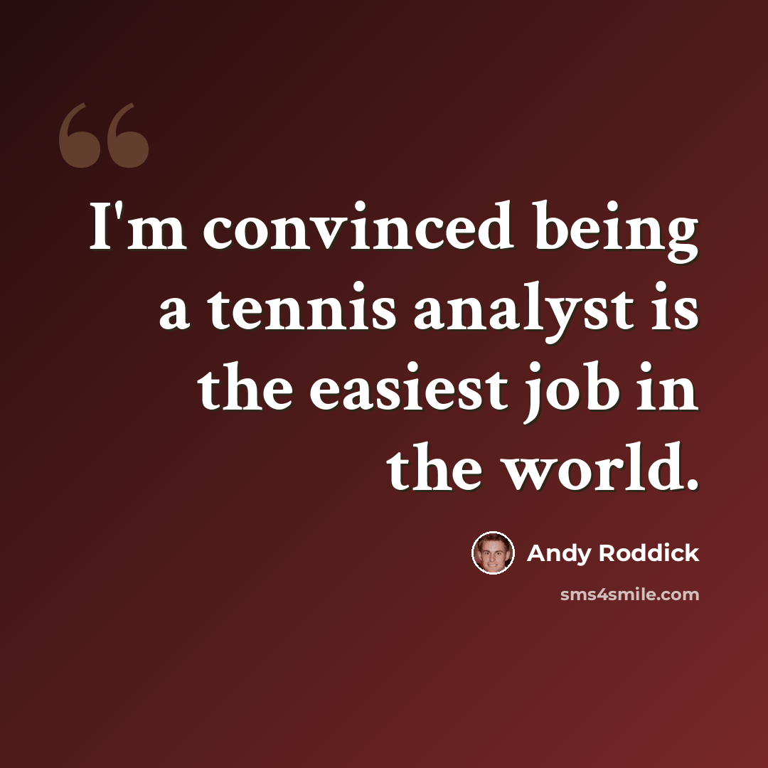 “I'm convinced being a tennis analyst is the easiest job in the world.” quote by Andy Roddick