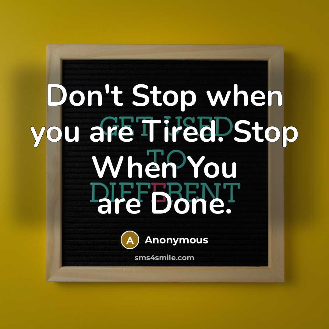 “Don't Stop when you are Tired. Stop When You are Done.” quote by Anonymous