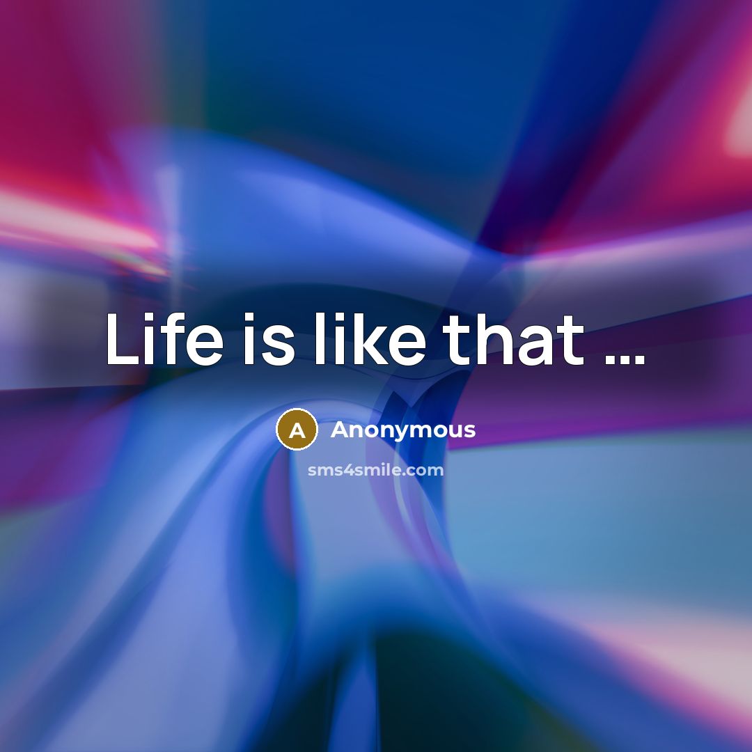 “Life is like that …” quote by Anonymous
