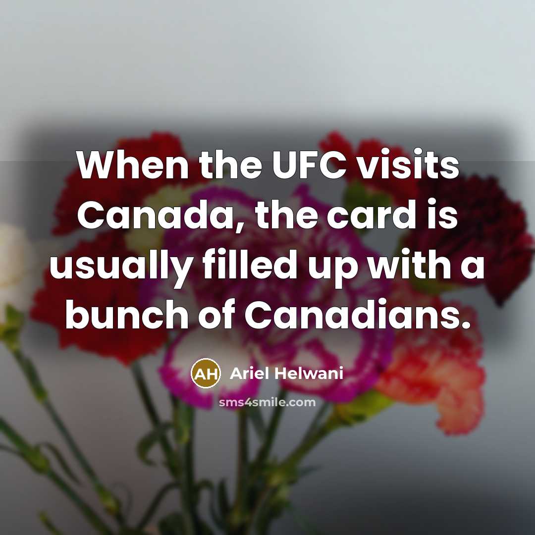 “When the UFC visits Canada, the card is usually filled up with a bunch of Canadians.” quote by Ariel Helwani