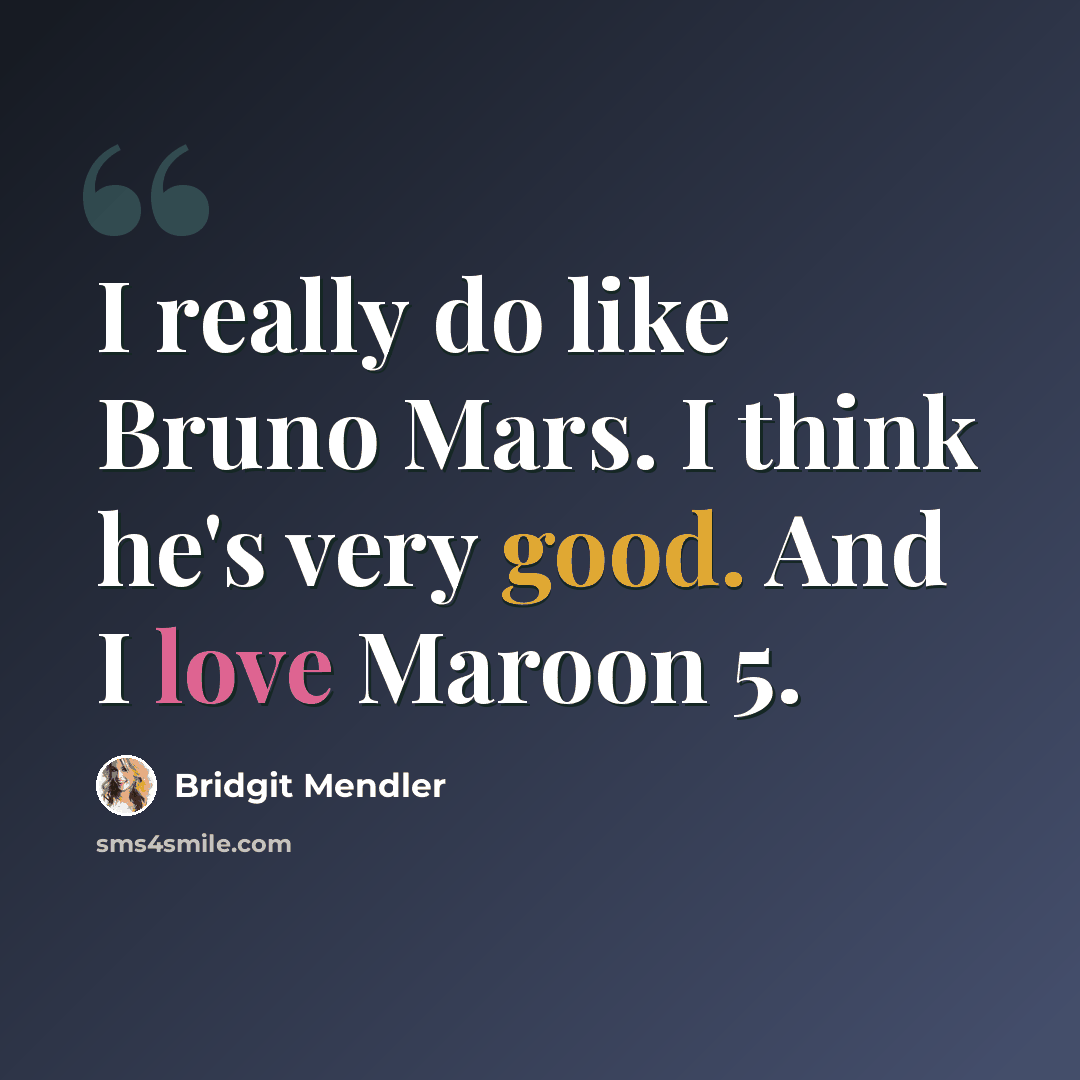 “I really do like Bruno Mars. I think he's very good. And I love Maroon 5.” quote by Bridgit Mendler