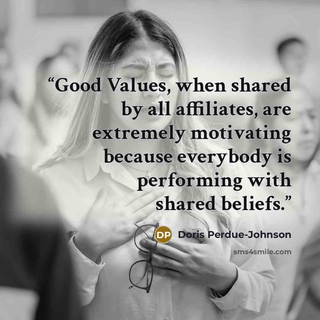 “Good Values, when shared by all affiliates, are extremely motivating because everybody is performing with shared beliefs.” quote by Doris Perdue-Johnson