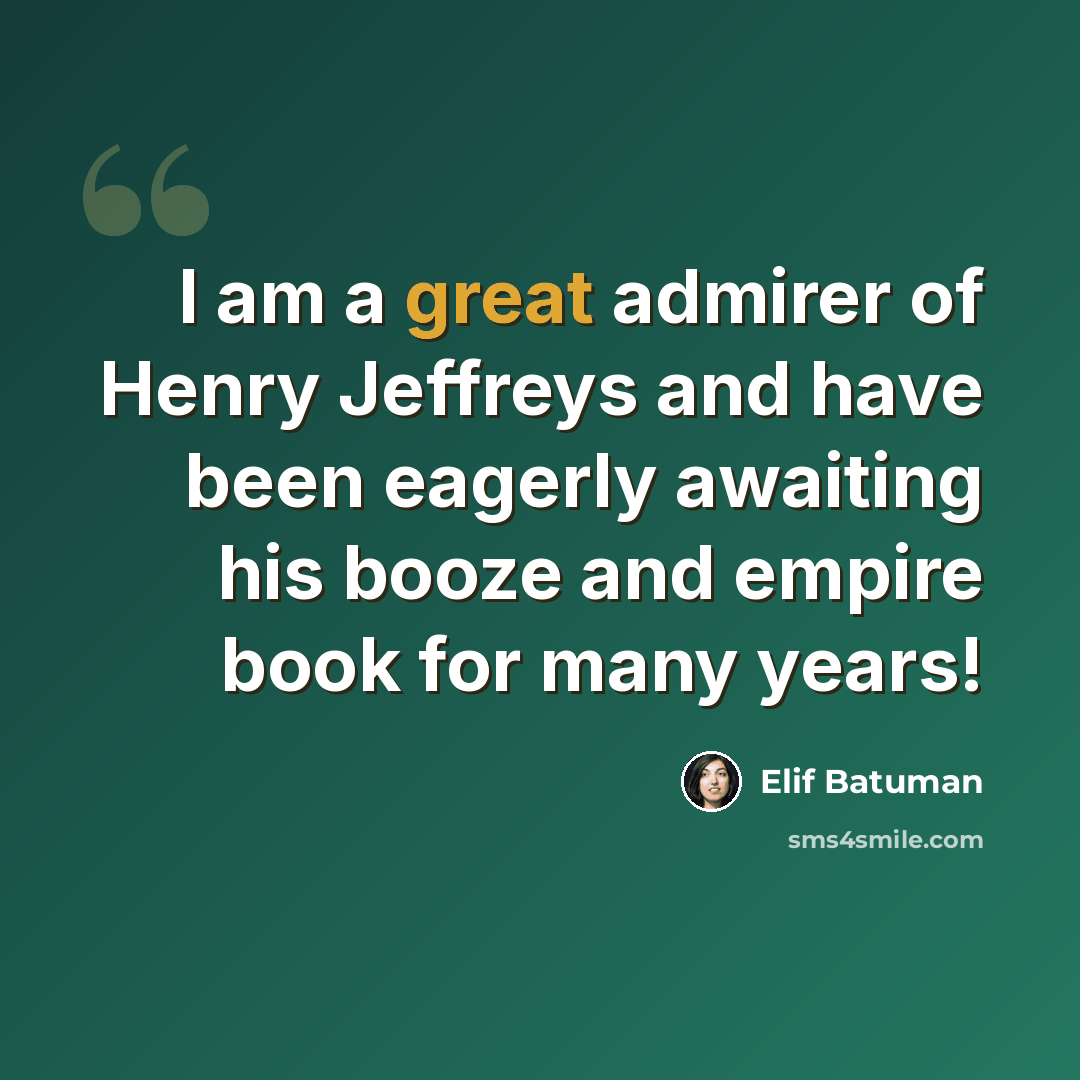 “I am a great admirer of Henry Jeffreys and have been eagerly awaiting his booze and empire book for many years!” quote by Elif Batuman
