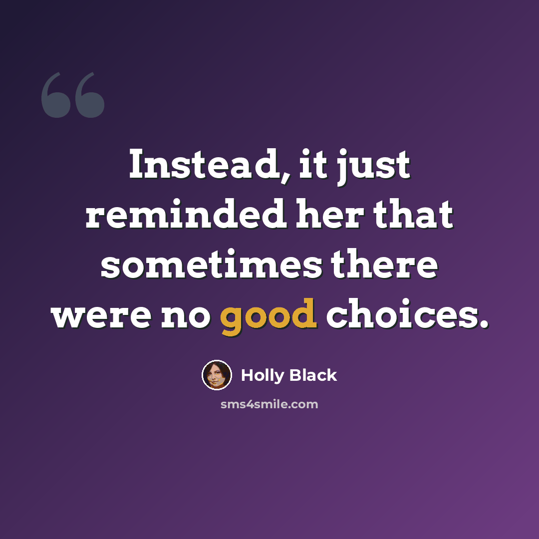 “Instead, it just reminded her that sometimes there were no good choices.” quote by Holly Black
