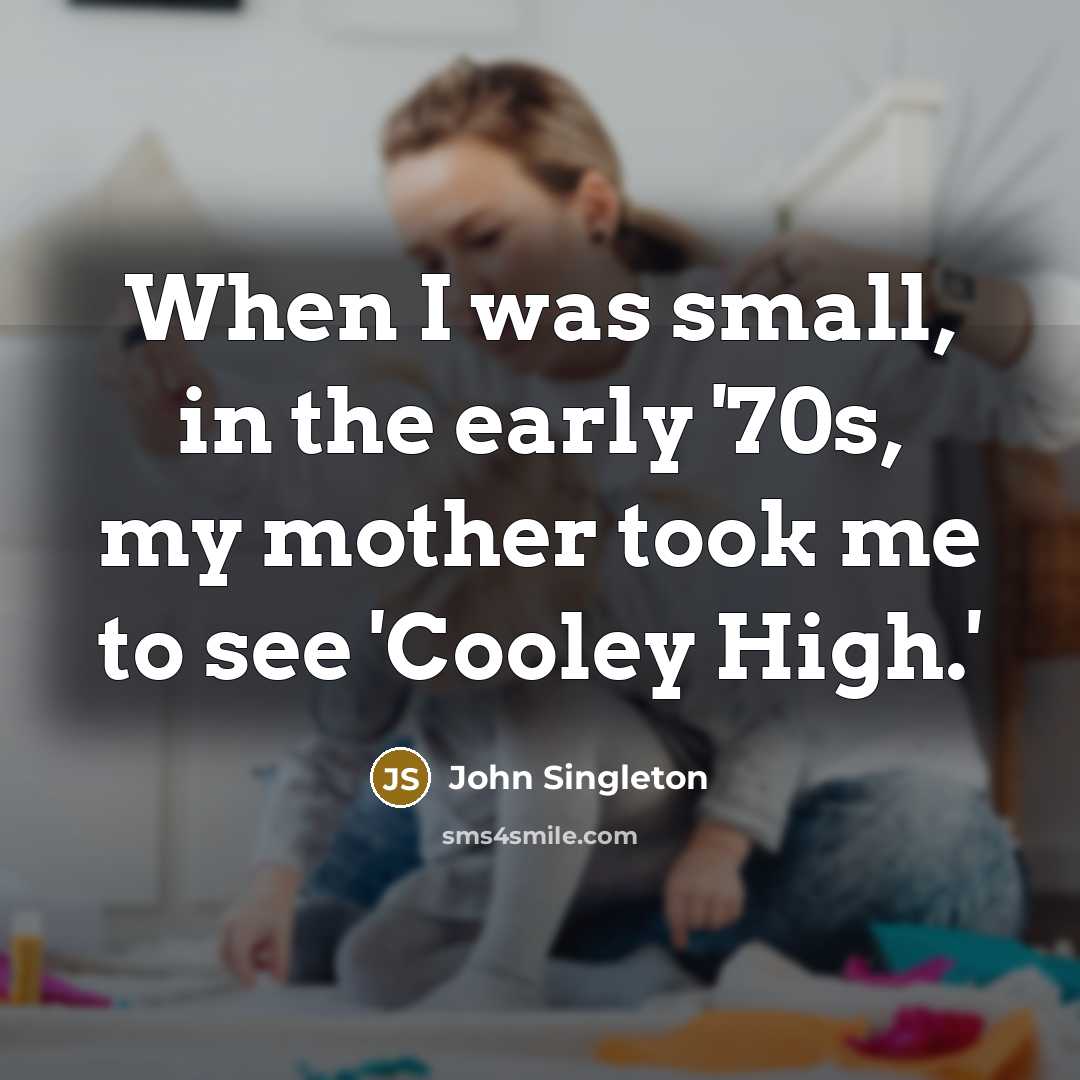 “When I was small, in the early '70s, my mother took me to see 'Cooley High.'” quote by John Singleton