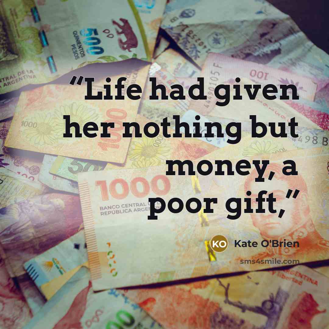“Life had given her nothing but money, a poor gift,” quote by Kate O'Brien