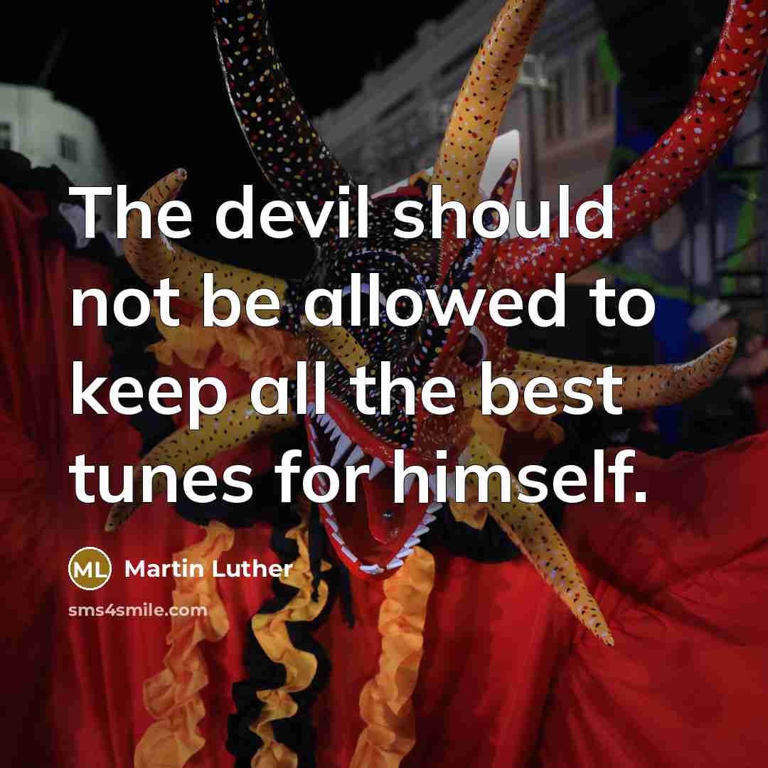 “The devil should not be allowed to keep all the best tunes for himself.” quote by Martin Luther