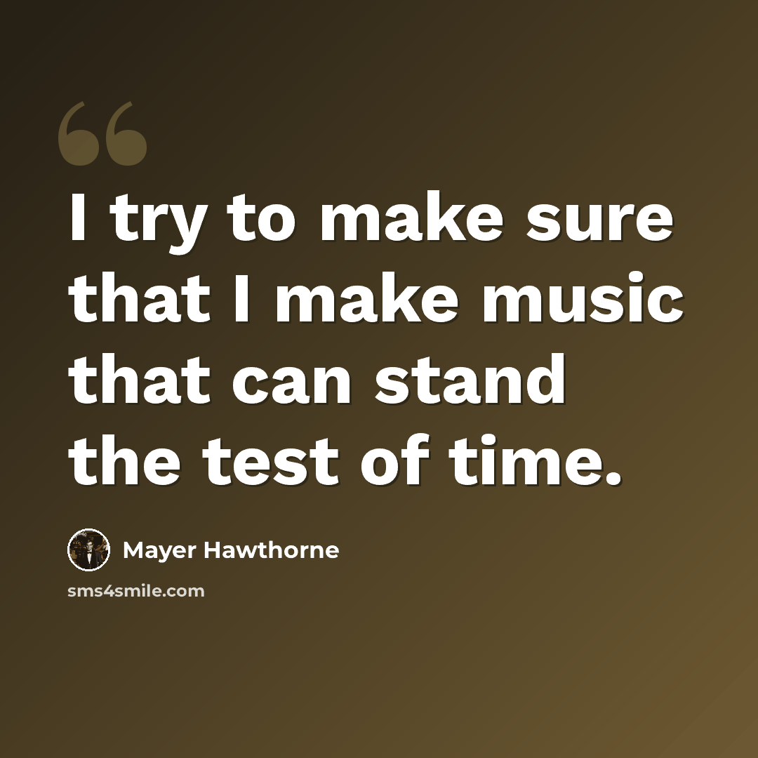 “I try to make sure that I make music that can stand the test of time.” quote by Mayer Hawthorne