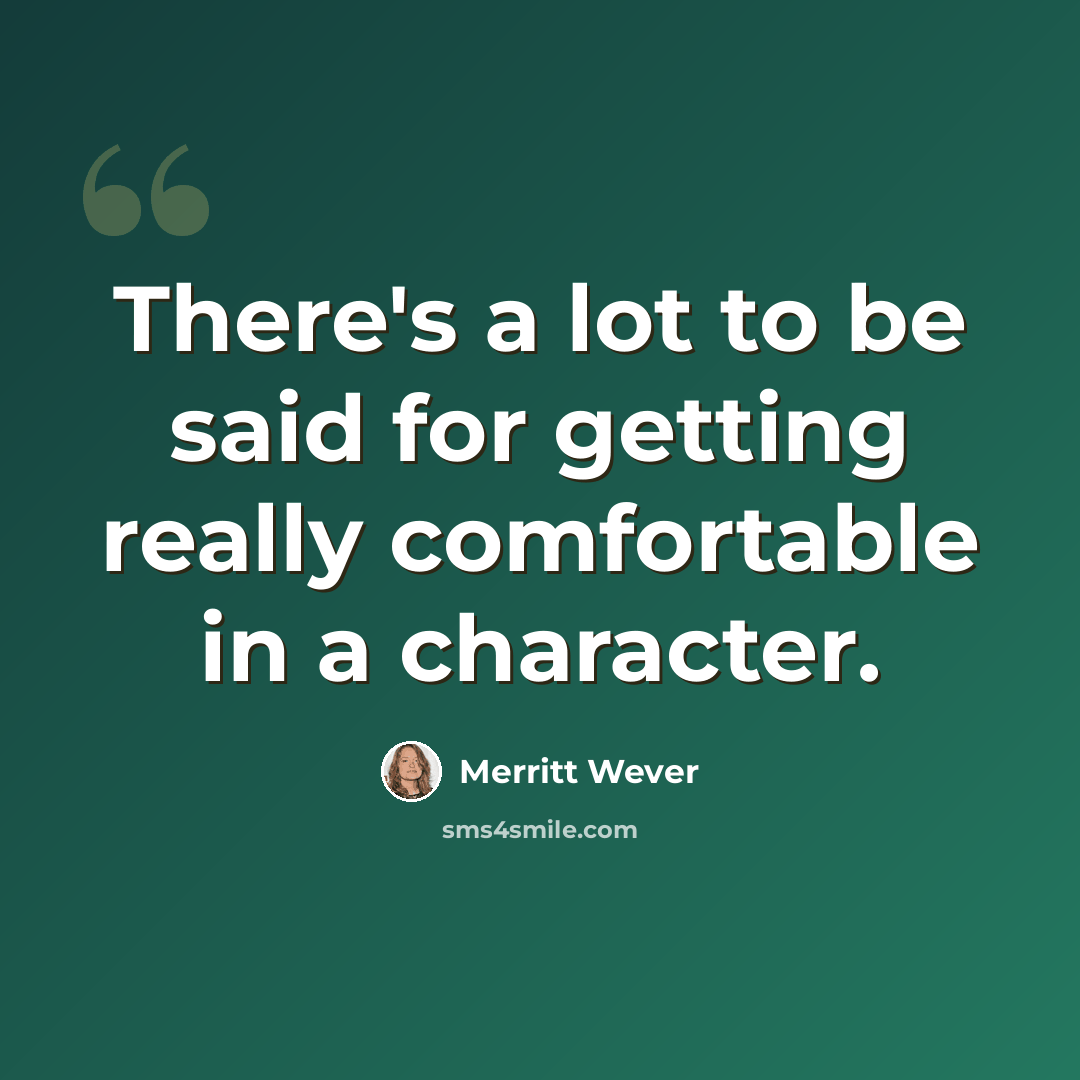 “There's a lot to be said for getting really comfortable in a character.” quote by Merritt Wever
