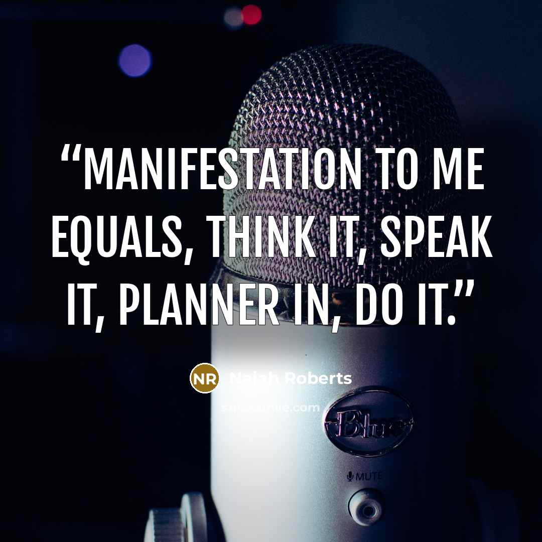 “Manifestation to me equals, Think It, Speak It, Planner In, Do It.” quote by Najah Roberts