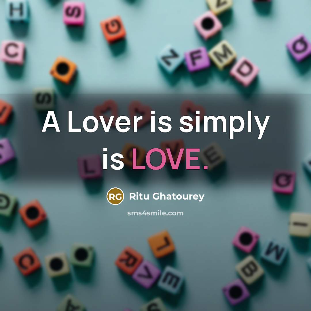 “A Lover is simply is LOVE.” quote by Ritu Ghatourey