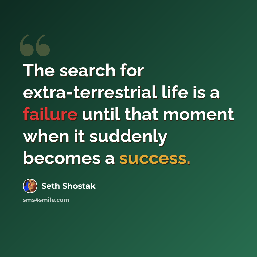 “The search for extra-terrestrial life is a failure until that moment when it suddenly becomes a success.” quote by Seth Shostak