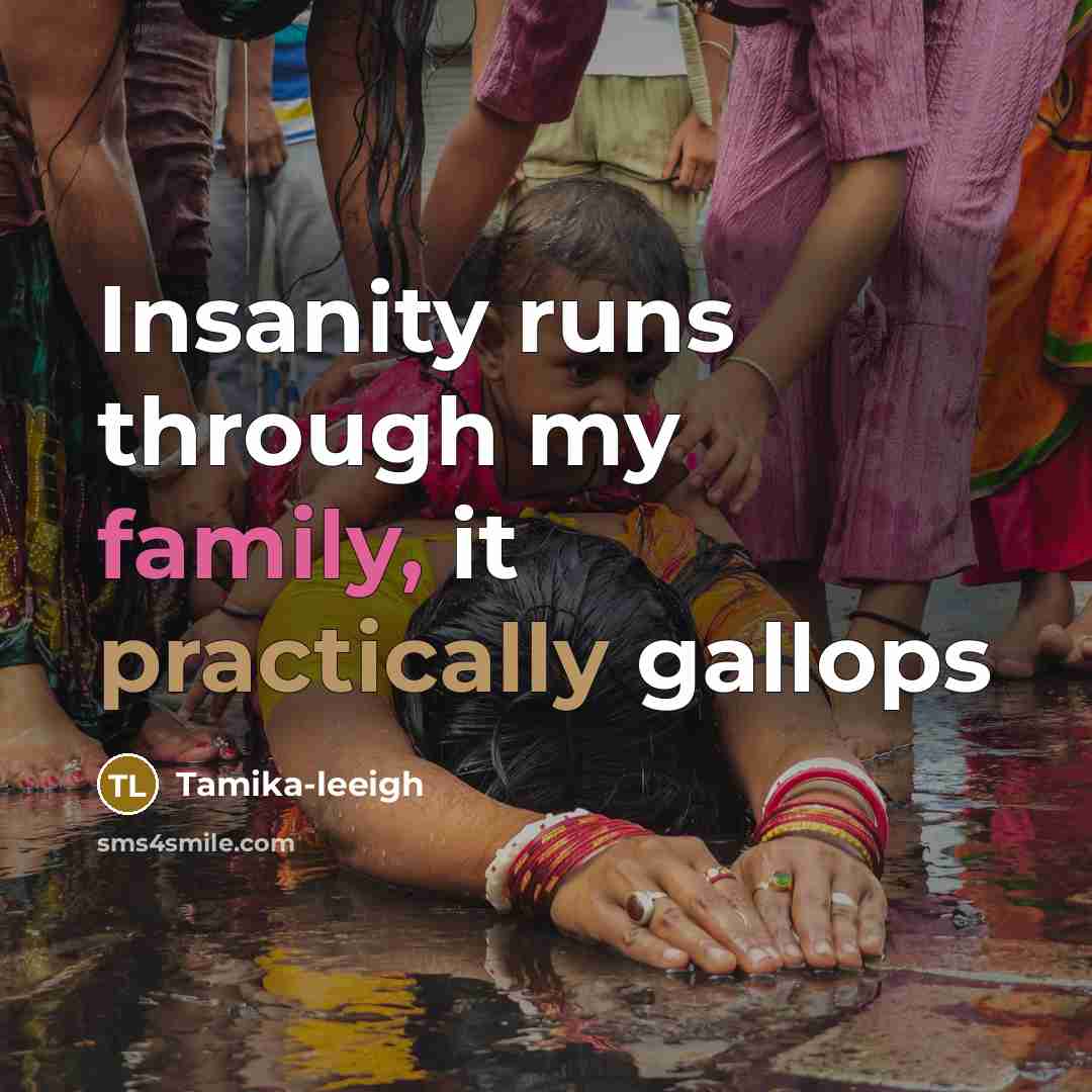 “Insanity runs through my family, it practically gallops” quote by Tamika-leeigh