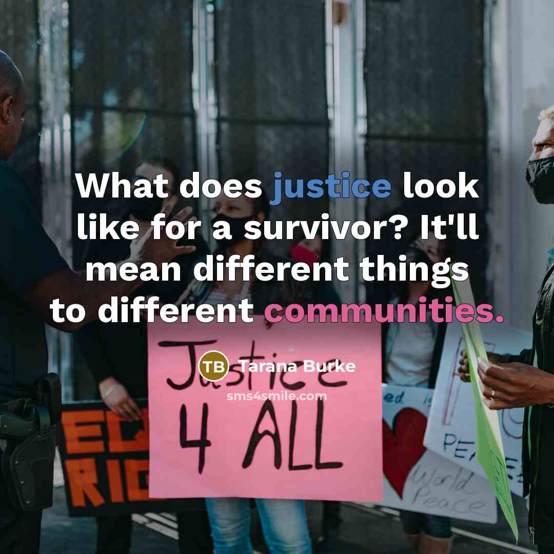 “What does justice look like for a survivor? It'll mean different things to different communities.” quote by Tarana Burke