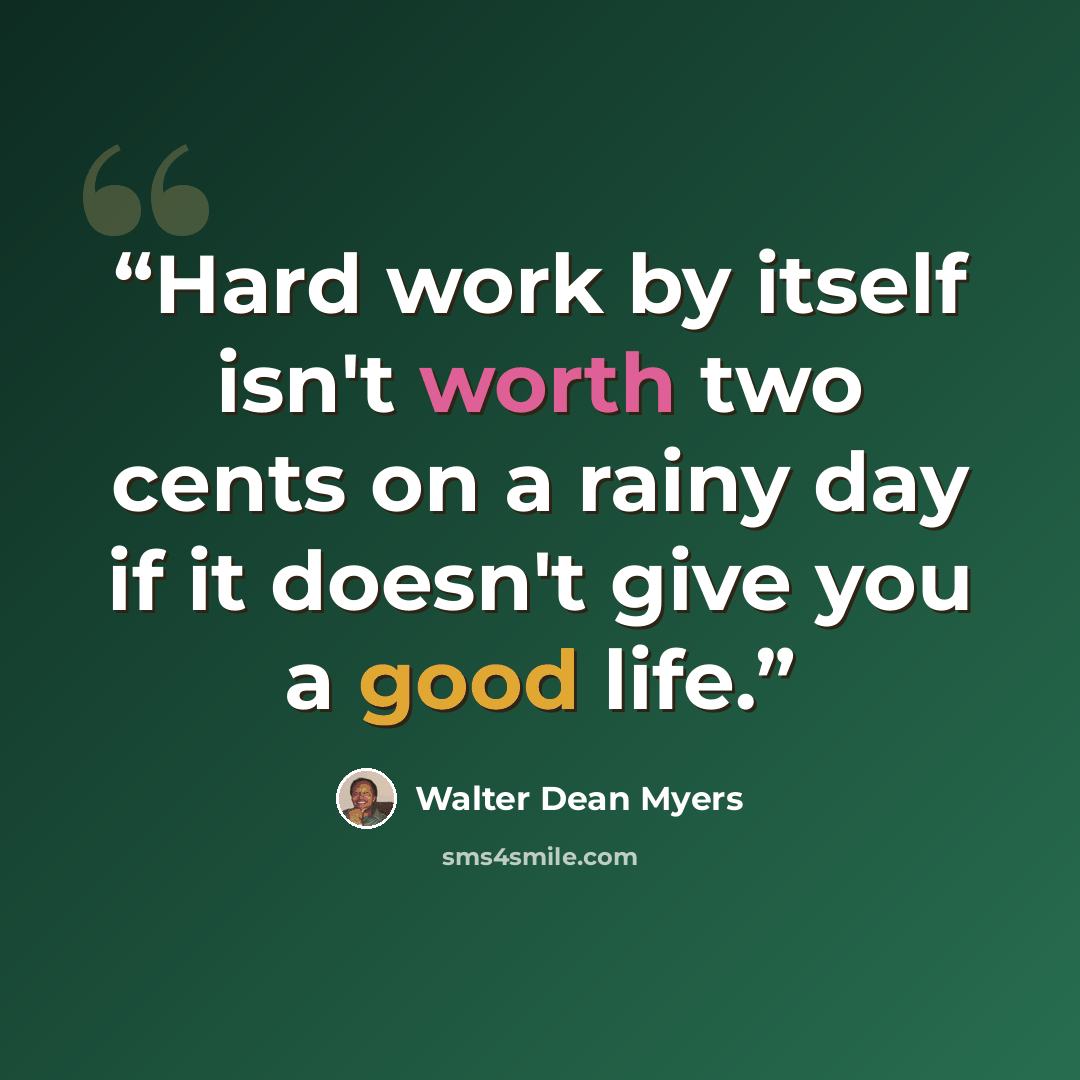 “Hard work by itself isn't worth two cents on a rainy day if it doesn't give you a good life.” quote by Walter Dean Myers