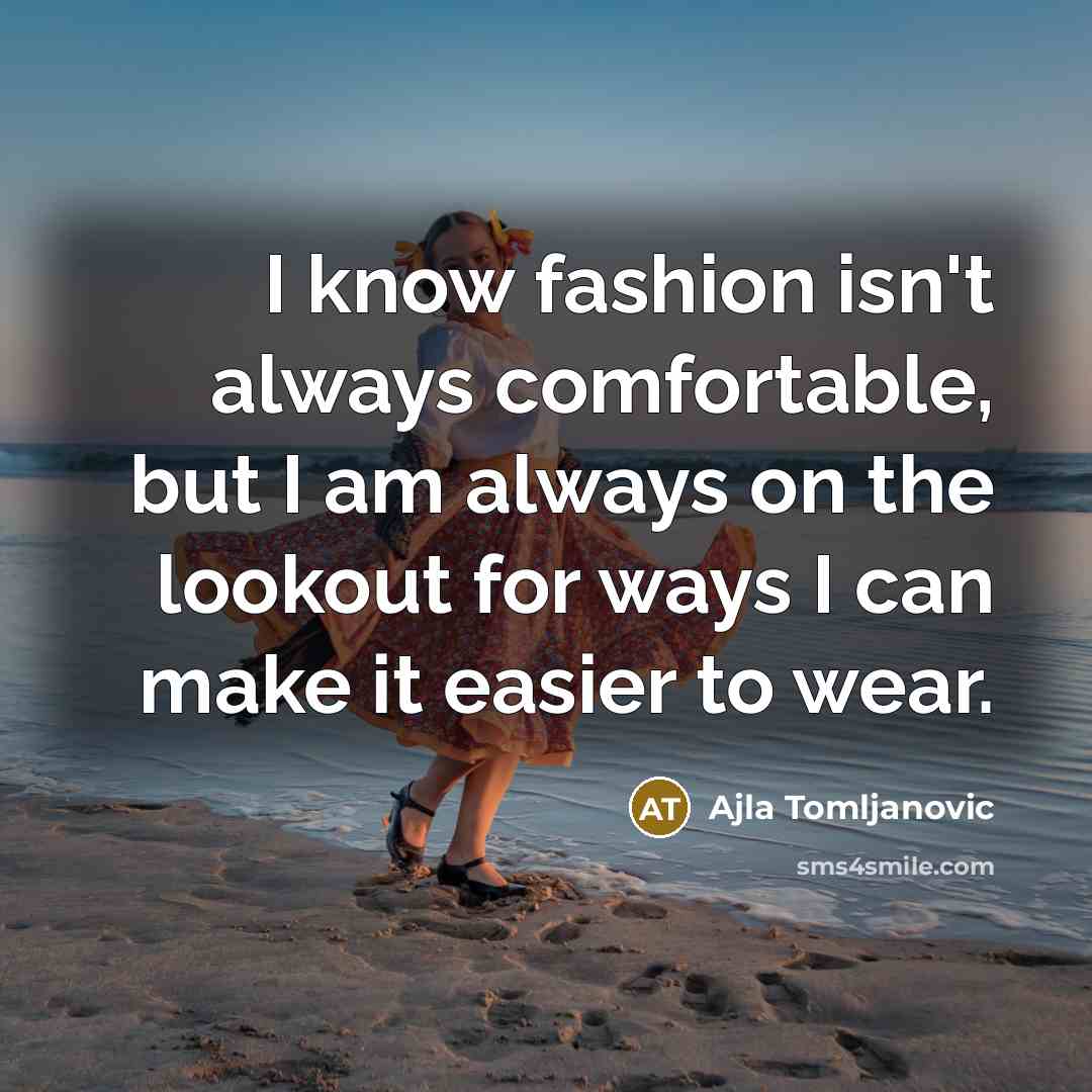 “I know fashion isn't always comfortable, but I am always on the lookout for ways I can make it easier to wear.” quote by Ajla Tomljanovic