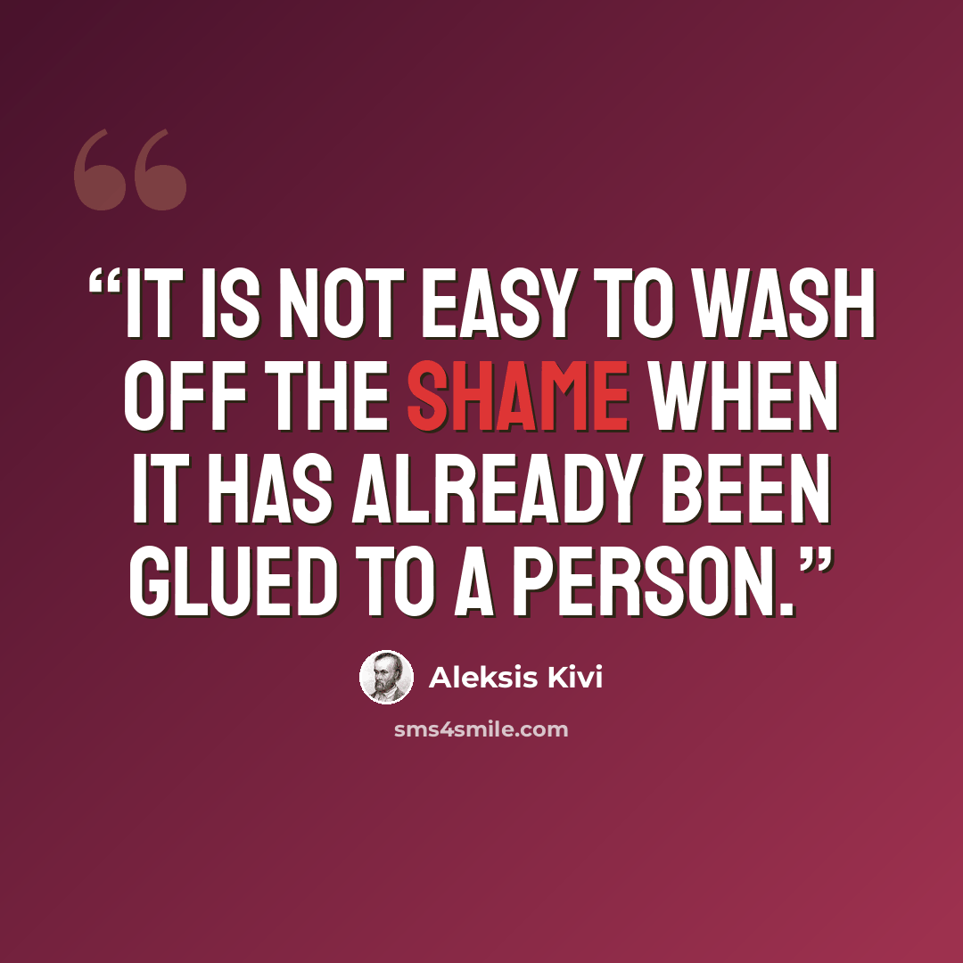 “It is not easy to wash off the shame when it has already been glued to a person.” quote by Aleksis Kivi