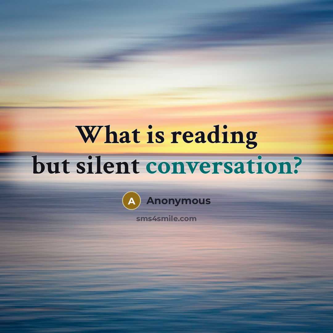 “What is reading but silent conversation?” quote by Anonymous