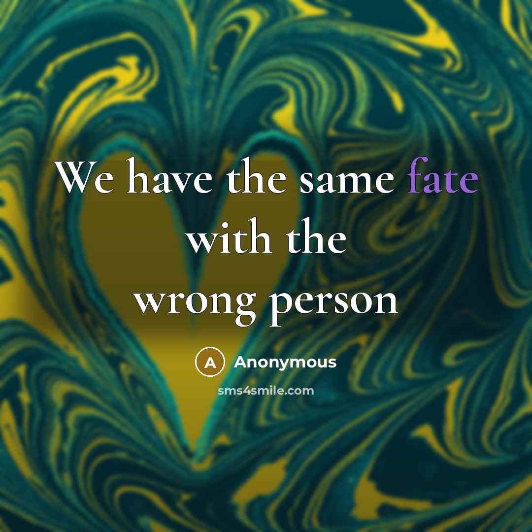 “We have the same fate with the wrong person” quote by Anonymous