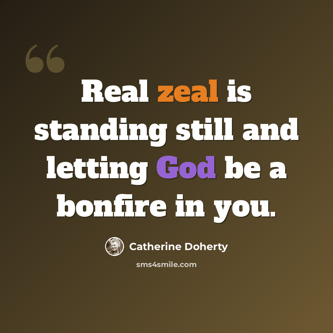 “Real zeal is standing still and letting God be a bonfire in you.” quote by Catherine Doherty