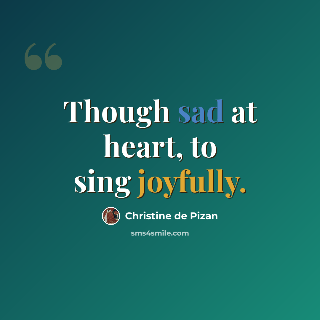 “Though sad at heart, to sing joyfully.” quote by Christine de Pizan