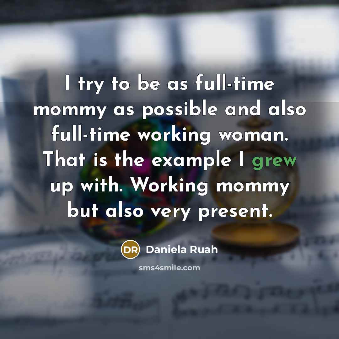 “I try to be as full-time mommy as possible and also full-time working woman. That is the example I grew up with. Working mommy but also very present.” quote by Daniela Ruah