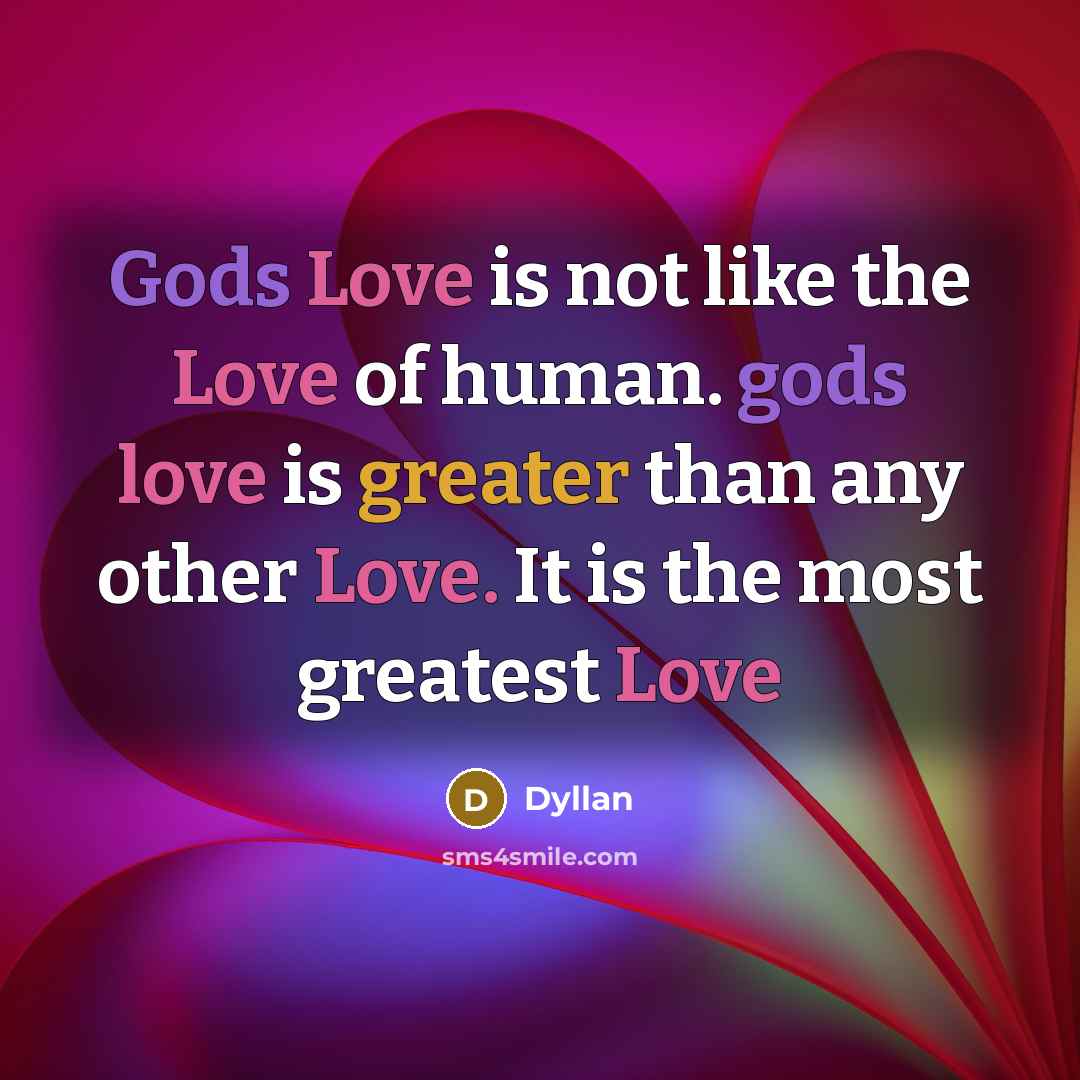“Gods Love is not like the Love of human. gods love is greater than any other Love. It is the most greatest Love” quote by Dyllan