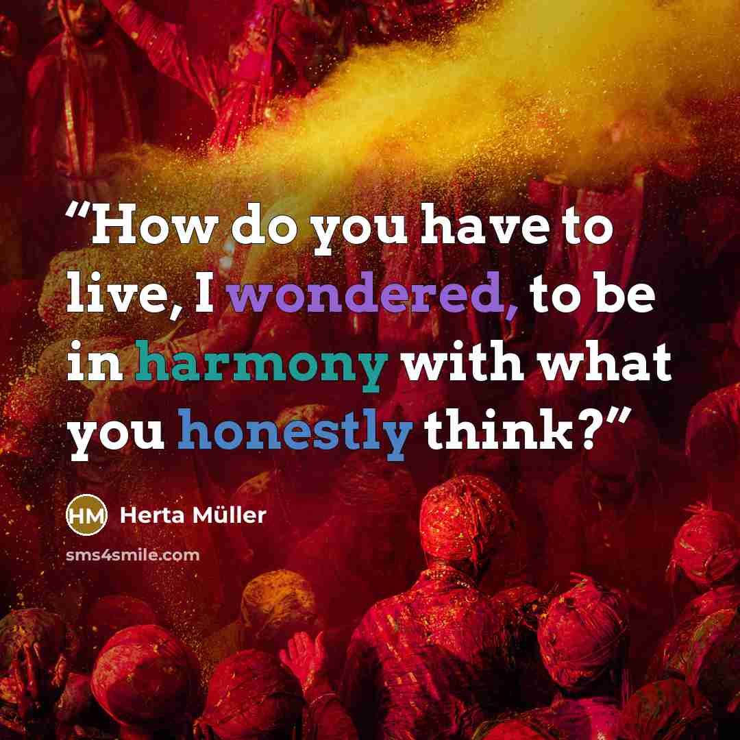 “How do you have to live, I wondered, to be in harmony with what you honestly think?” quote by Herta Müller