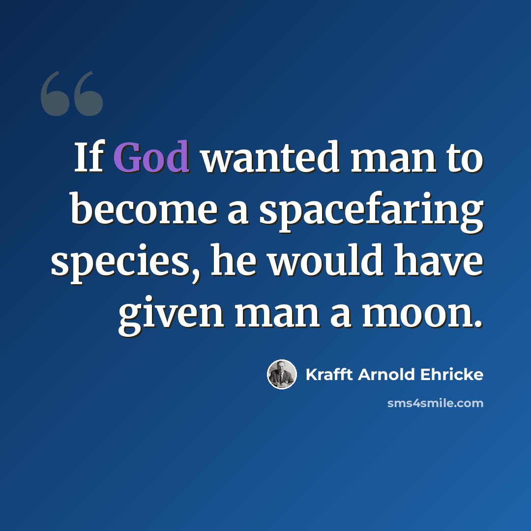 “If God wanted man to become a spacefaring species, he would have given man a moon.” quote by Krafft Arnold Ehricke
