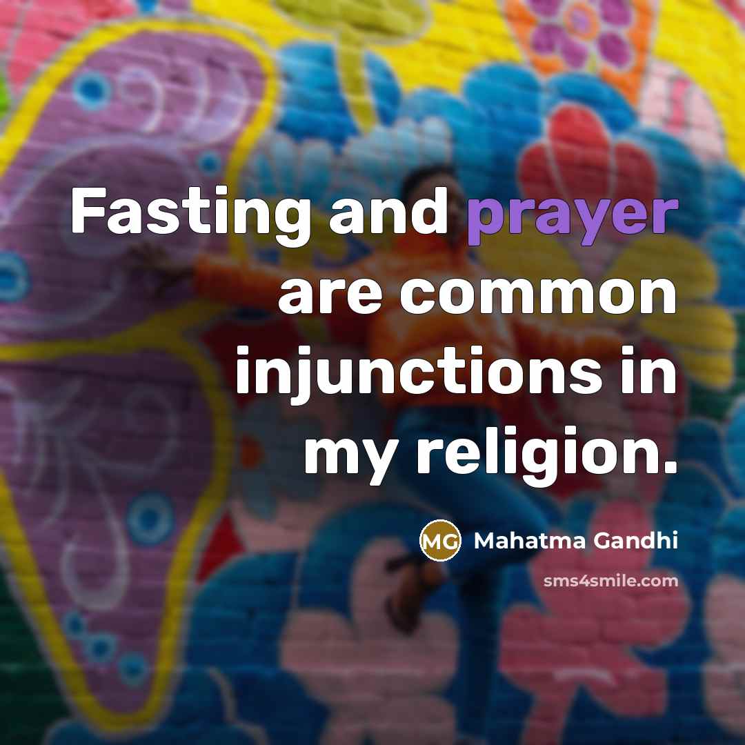 “Fasting and prayer are common injunctions in my religion.” quote by Mahatma Gandhi