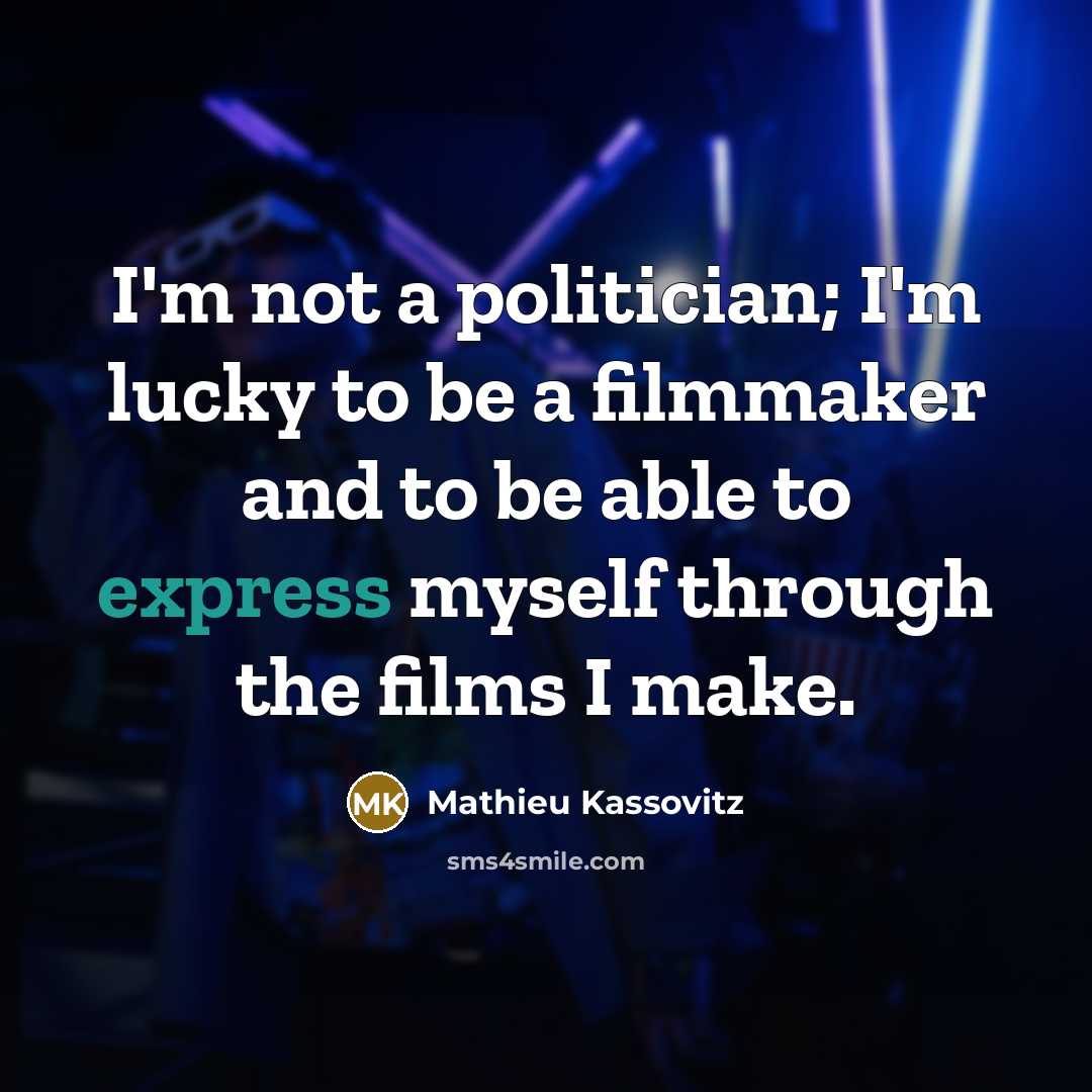 “I'm not a politician; I'm lucky to be a filmmaker and to be able to express myself through the films I make.” quote by Mathieu Kassovitz