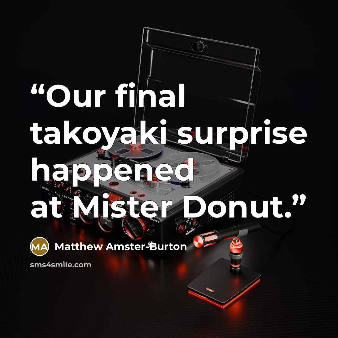 “Our final takoyaki surprise happened at Mister Donut.” quote by Matthew Amster-Burton
